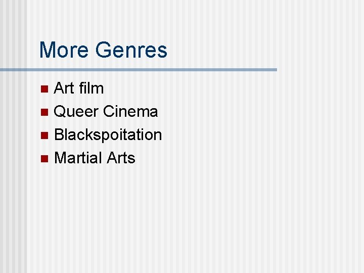 More Genres Art film n Queer Cinema n Blackspoitation n Martial Arts n 