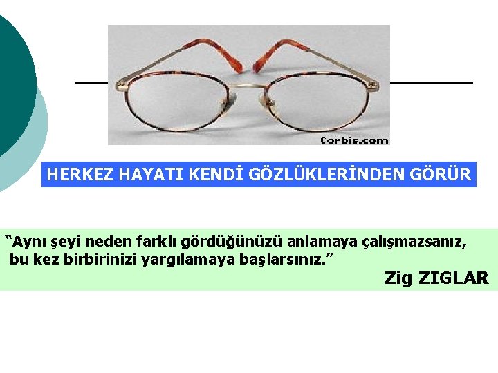 HERKEZ HAYATI KENDİ GÖZLÜKLERİNDEN GÖRÜR “Aynı şeyi neden farklı gördüğünüzü anlamaya çalışmazsanız, bu kez