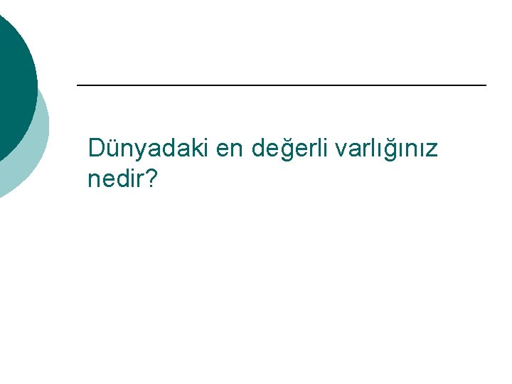 Dünyadaki en değerli varlığınız nedir? 