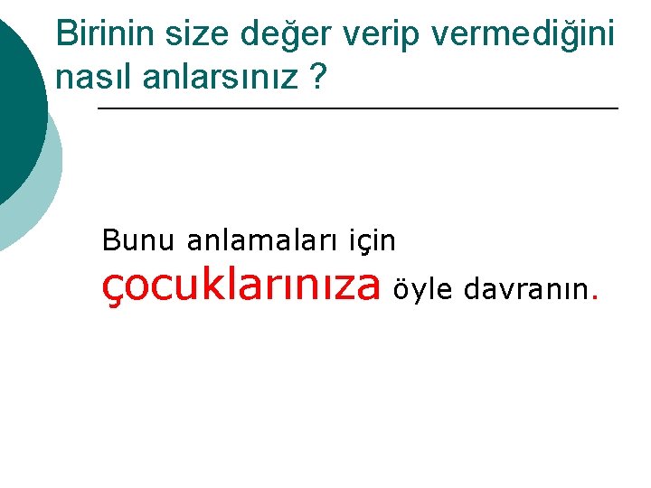 Birinin size değer verip vermediğini nasıl anlarsınız ? Bunu anlamaları için çocuklarınıza öyle davranın.