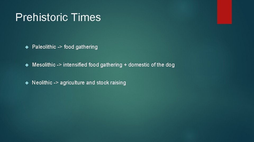 Prehistoric Times Paleolithic -> food gathering Mesolithic -> intensified food gathering + domestic of