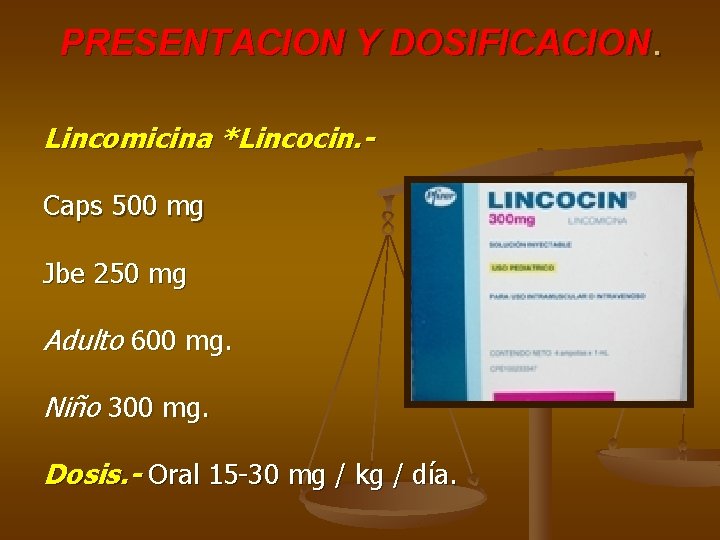 PRESENTACION Y DOSIFICACION. Lincomicina *Lincocin. Caps 500 mg Jbe 250 mg Adulto 600 mg.