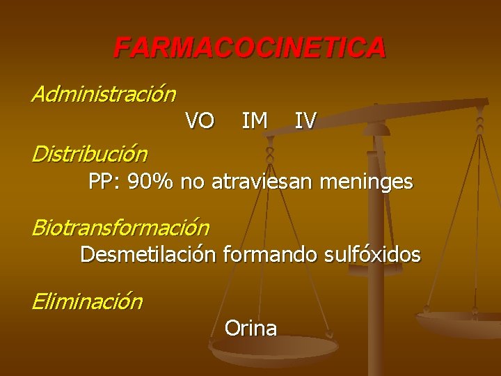 FARMACOCINETICA Administración VO IM IV Distribución PP: 90% no atraviesan meninges Biotransformación Desmetilación formando