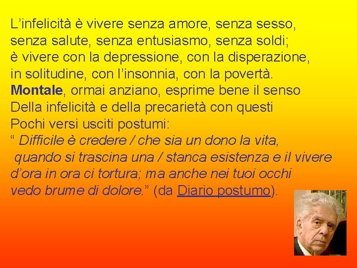 L’infelicità è vivere senza amore, senza sesso, senza salute, senza entusiasmo, senza soldi; è