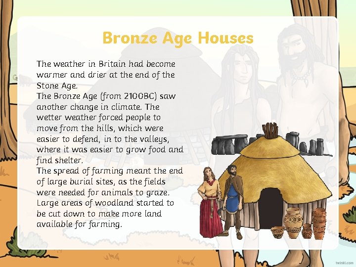 Bronze Age Houses The weather in Britain had become warmer and drier at the