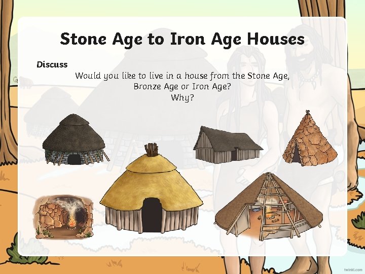 Stone Age to Iron Age Houses Discuss Would you like to live in a