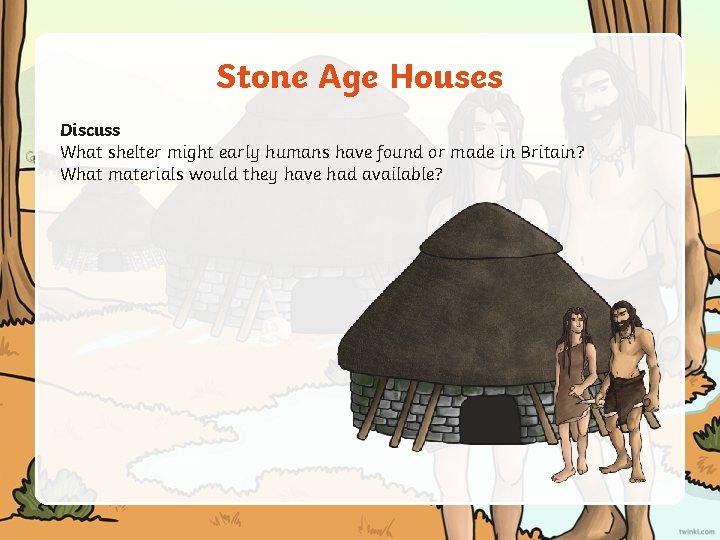 Stone Age Houses Discuss What shelter might early humans have found or made in