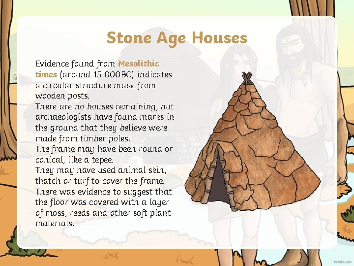 Stone Age Houses Evidence found from Mesolithic times (around 15 000 BC) indicates a