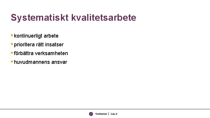 Systematiskt kvalitetsarbete • kontinuerligt arbete • prioritera rätt insatser • förbättra verksamheten • huvudmannens