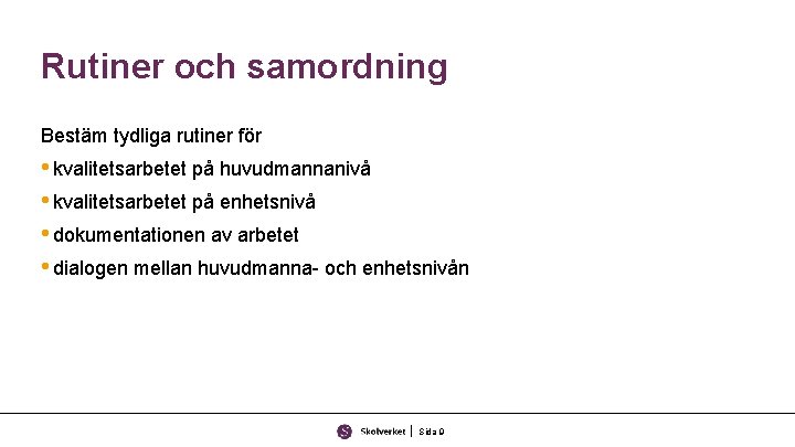 Rutiner och samordning Bestäm tydliga rutiner för • kvalitetsarbetet på huvudmannanivå • kvalitetsarbetet på