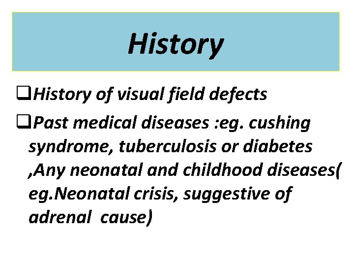 History q. History of visual field defects q. Past medical diseases : eg. cushing