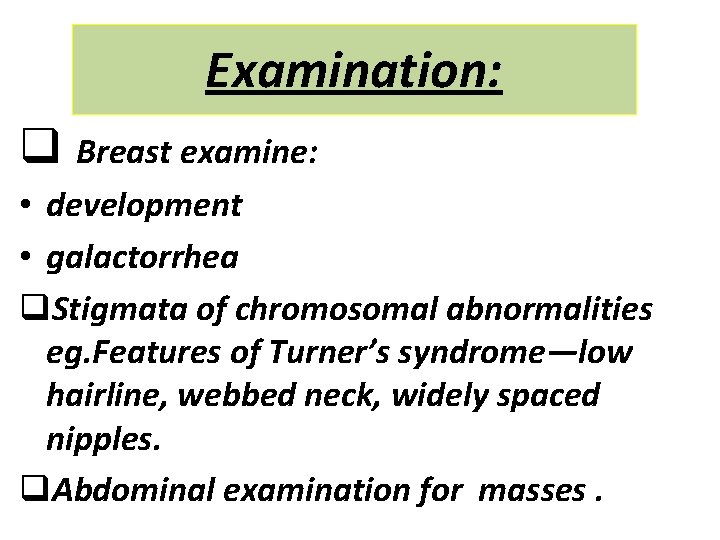 Examination: q Breast examine: • development • galactorrhea q. Stigmata of chromosomal abnormalities eg.