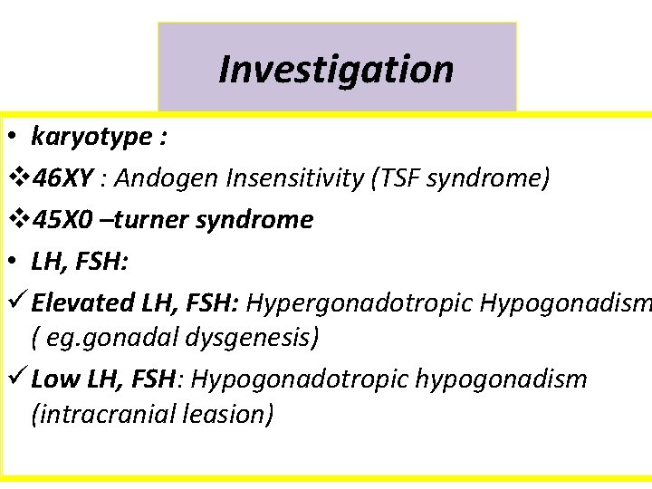 Investigation • karyotype : v 46 XY : Andogen Insensitivity (TSF syndrome) v 45