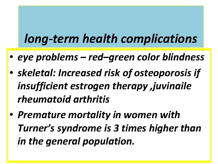 long term health complications • eye problems – red–green color blindness • skeletal: Increased