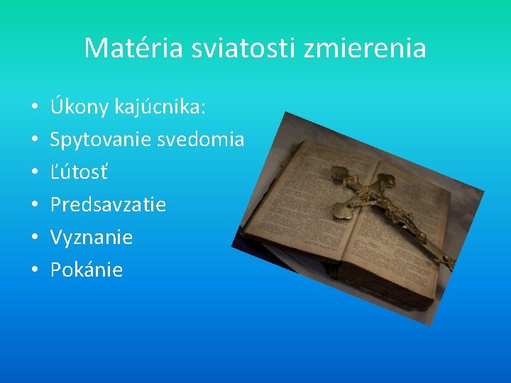 Matéria sviatosti zmierenia • • • Úkony kajúcnika: Spytovanie svedomia Ľútosť Predsavzatie Vyznanie Pokánie