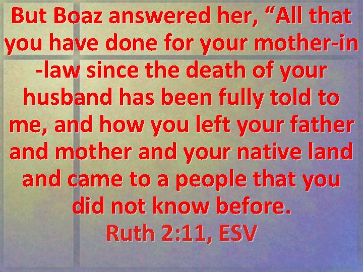 But Boaz answered her, “All that you have done for your mother-in -law since