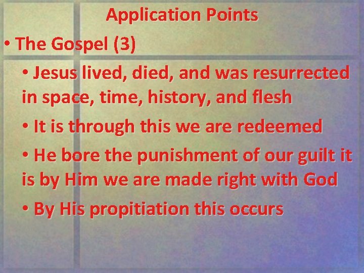 Application Points • The Gospel (3) • Jesus lived, died, and was resurrected in