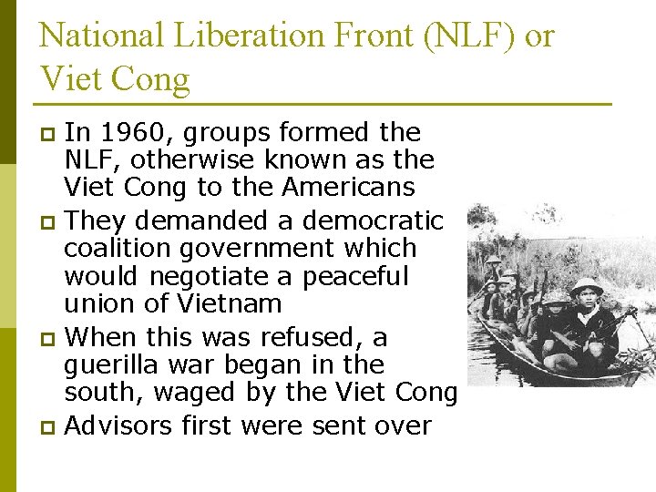 National Liberation Front (NLF) or Viet Cong In 1960, groups formed the NLF, otherwise