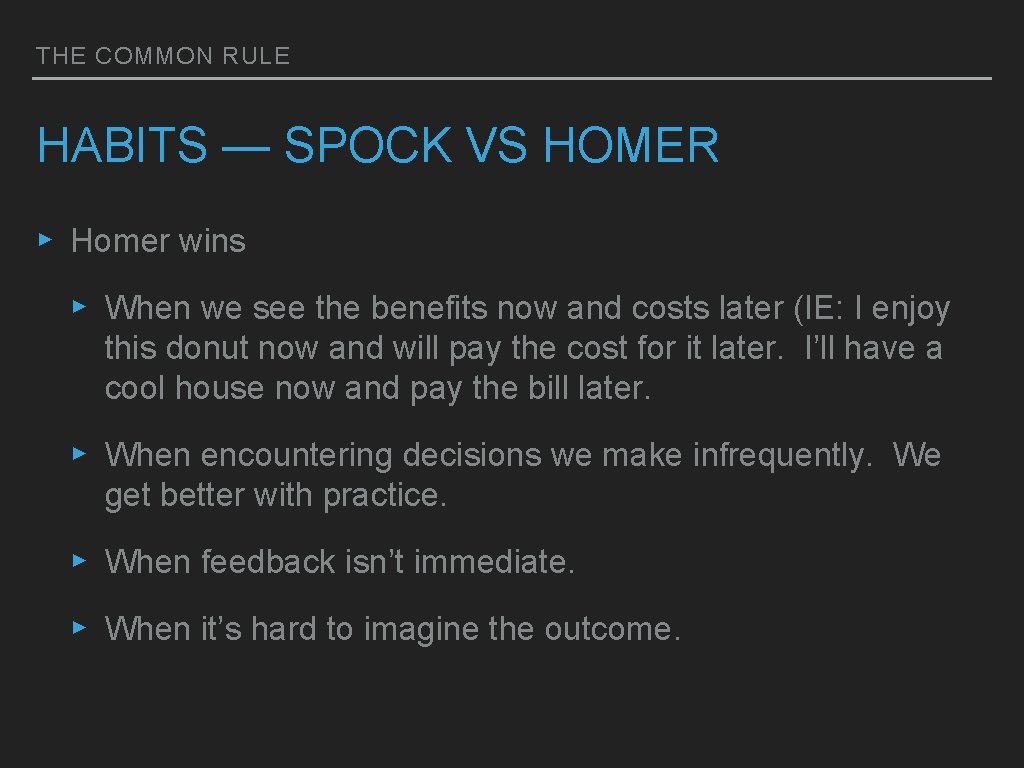 THE COMMON RULE HABITS — SPOCK VS HOMER ▸ Homer wins ▸ When we