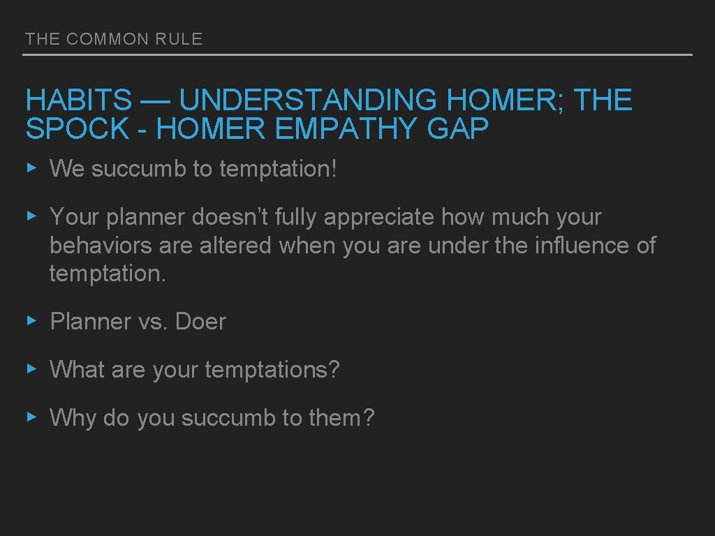 THE COMMON RULE HABITS — UNDERSTANDING HOMER; THE SPOCK - HOMER EMPATHY GAP ▸