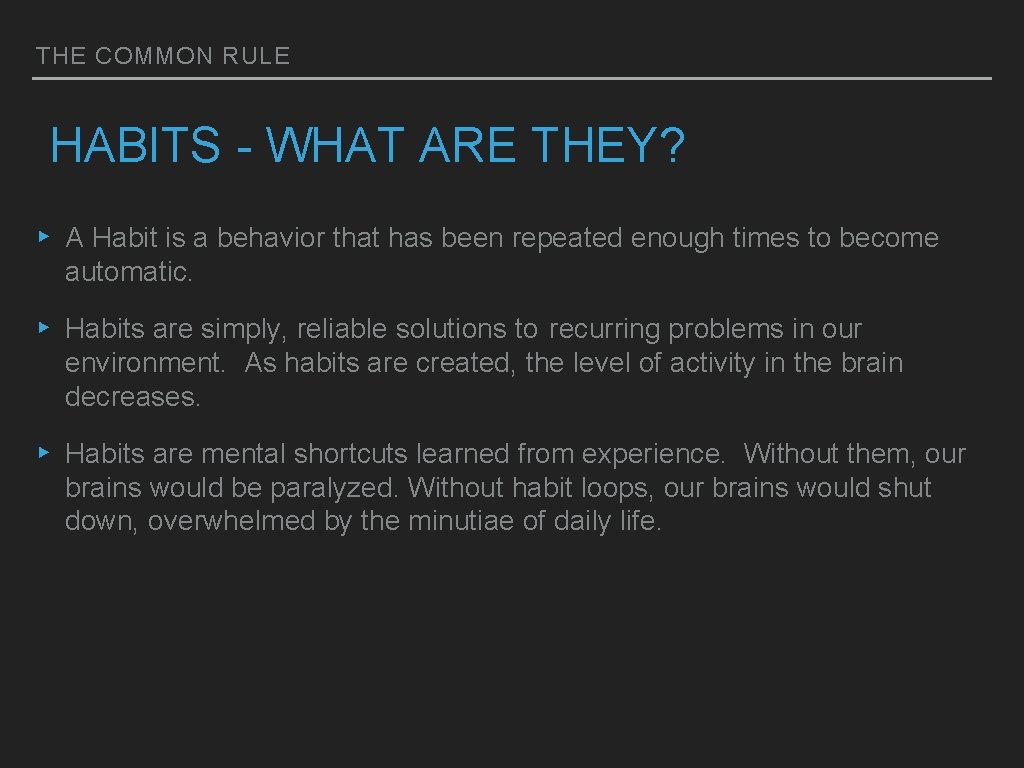 THE COMMON RULE HABITS - WHAT ARE THEY? ▸ A Habit is a behavior