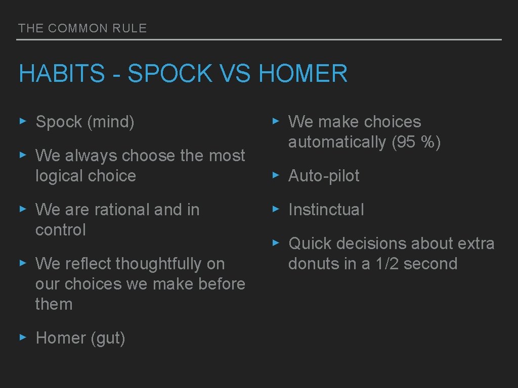 THE COMMON RULE HABITS - SPOCK VS HOMER ▸ Spock (mind) ▸ We always