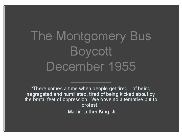 The Montgomery Bus Boycott December 1955 “There comes a time when people get tired…of