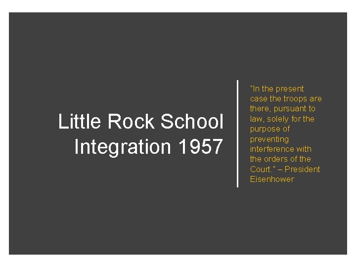 Little Rock School Integration 1957 “In the present case the troops are there, pursuant