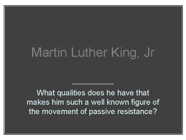 Martin Luther King, Jr What qualities does he have that makes him such a