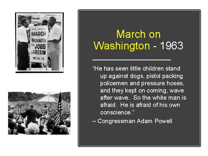 March on Washington - 1963 “He has seen little children stand up against dogs,