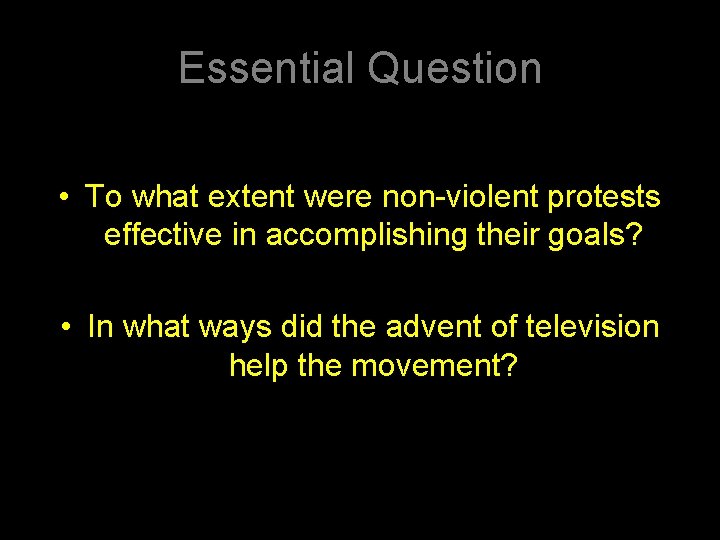 Essential Question • To what extent were non-violent protests effective in accomplishing their goals?