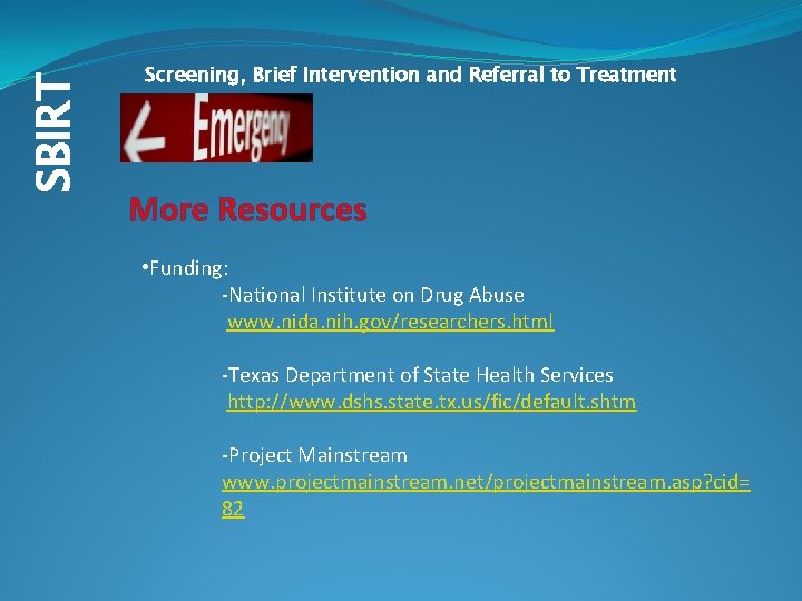SBIRT Screening, Brief Intervention and Referral to Treatment More Resources • Funding: -National Institute