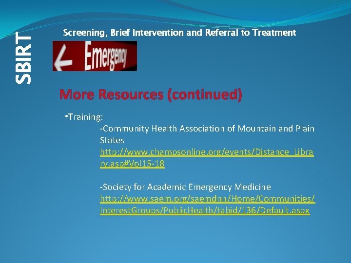 SBIRT Screening, Brief Intervention and Referral to Treatment More Resources (continued) • Training: -Community