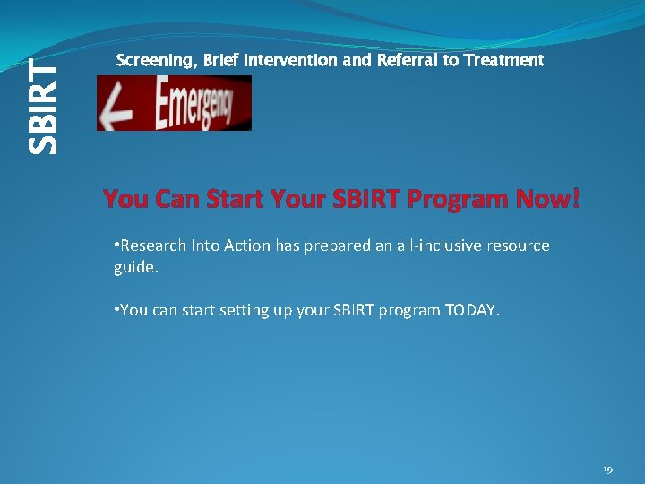 SBIRT Screening, Brief Intervention and Referral to Treatment You Can Start Your SBIRT Program