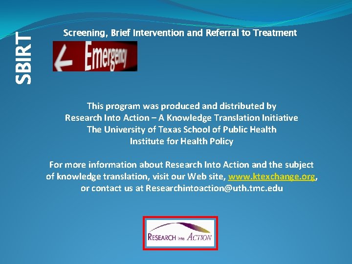 SBIRT Screening, Brief Intervention and Referral to Treatment This program was produced and distributed