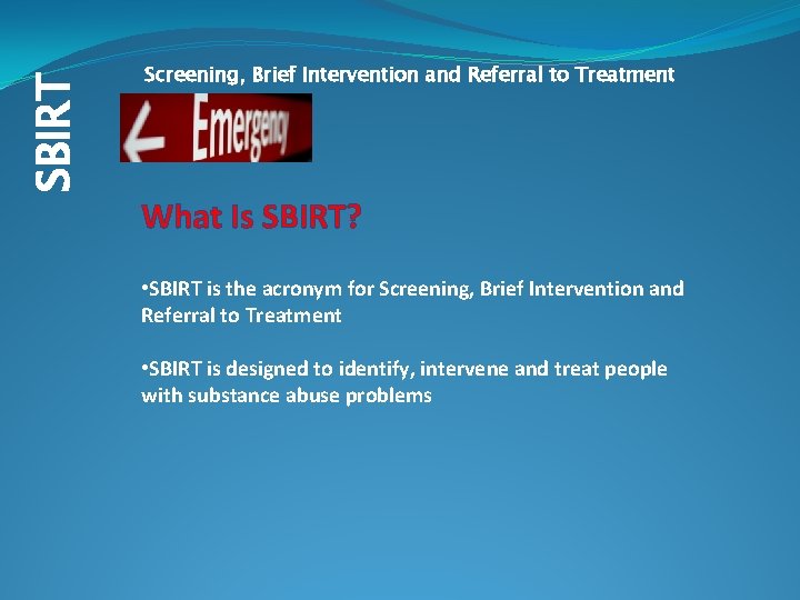 SBIRT Screening, Brief Intervention and Referral to Treatment What Is SBIRT? • SBIRT is