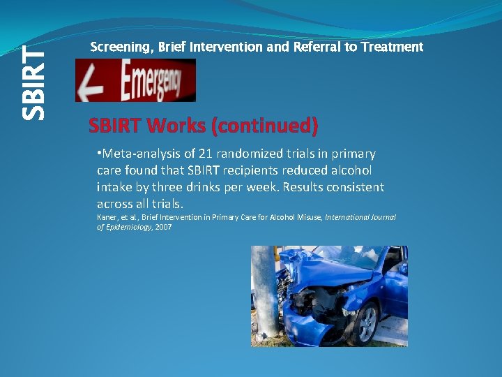 SBIRT Screening, Brief Intervention and Referral to Treatment SBIRT Works (continued) • Meta-analysis of