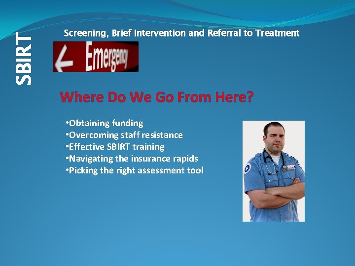 SBIRT Screening, Brief Intervention and Referral to Treatment Where Do We Go From Here?