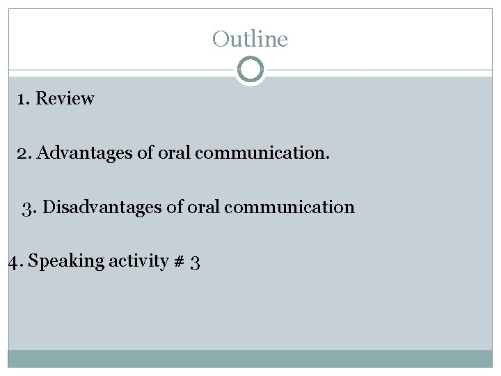 Outline 1. Review 2. Advantages of oral communication. 3. Disadvantages of oral communication 4.