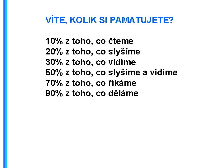 VÍTE, KOLIK SI PAMATUJETE? 10% z toho, co čteme 20% z toho, co slyšíme