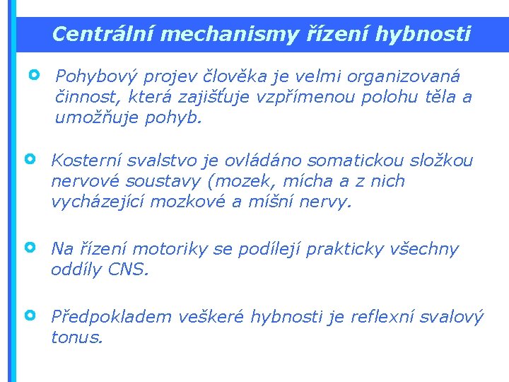 Centrální mechanismy řízení hybnosti Pohybový projev člověka je velmi organizovaná činnost, která zajišťuje vzpřímenou