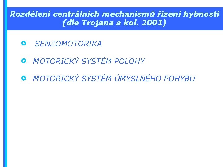 Rozdělení centrálních mechanismů řízení hybnosti (dle Trojana a kol. 2001) SENZOMOTORIKA MOTORICKÝ SYSTÉM POLOHY
