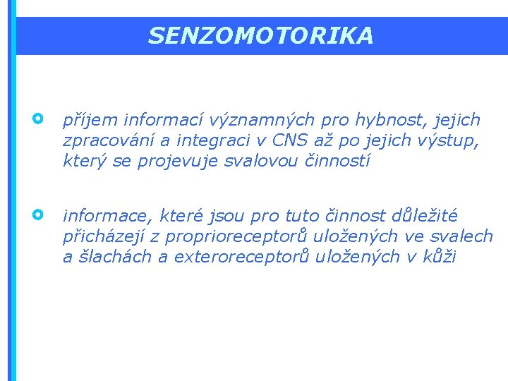 SENZOMOTORIKA příjem informací významných pro hybnost, jejich zpracování a integraci v CNS až po