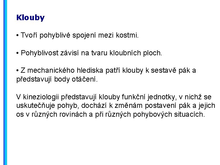 Klouby • Tvoří pohyblivé spojení mezi kostmi. • Pohyblivost závisí na tvaru kloubních ploch.