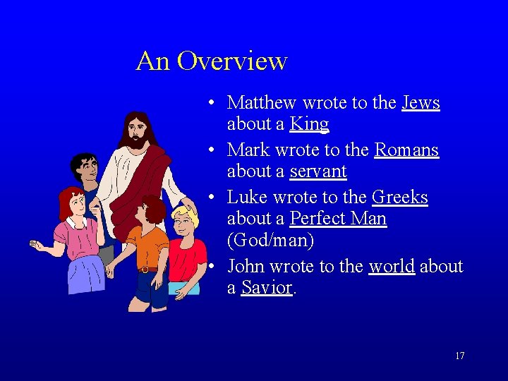 An Overview • Matthew wrote to the Jews about a King • Mark wrote