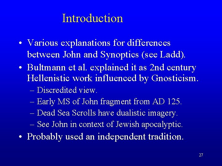 Introduction • Various explanations for differences between John and Synoptics (see Ladd). • Bultmann