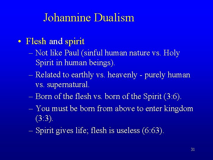 Johannine Dualism • Flesh and spirit – Not like Paul (sinful human nature vs.