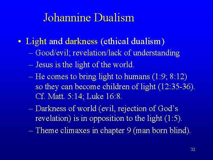 Johannine Dualism • Light and darkness (ethical dualism) – Good/evil; revelation/lack of understanding –
