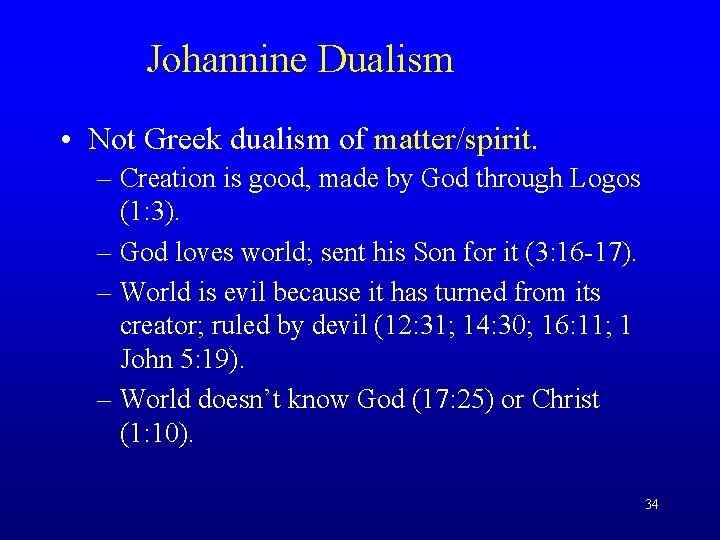 Johannine Dualism • Not Greek dualism of matter/spirit. – Creation is good, made by