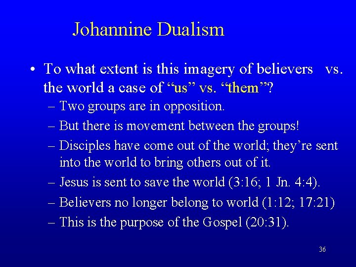 Johannine Dualism • To what extent is this imagery of believers vs. the world